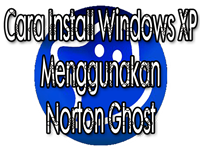Cara Install Windows XP Menggunakan Norton Ghost