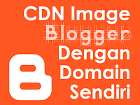 Cara Membuat CDN Image Blogger Dengan Domain Sendiri