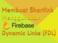 Membuat Shortlink Menggunakan Firebase Dynamic Links (FDL)
